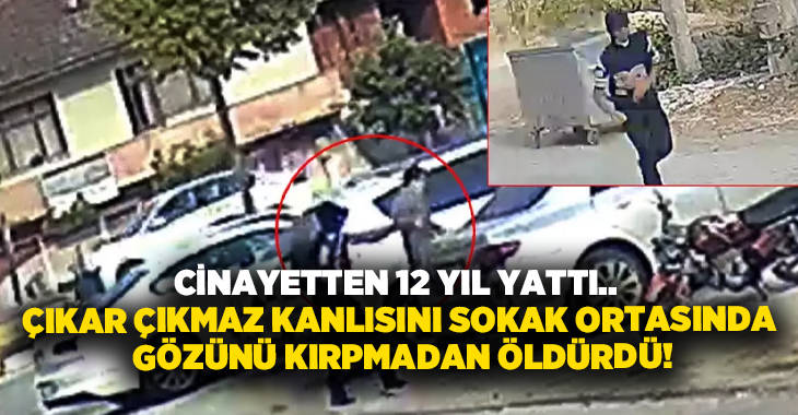 Cinayetten 12 yıl yattı.. Çıkar çıkmaz kanlısını sokak ortasında gözünü kırpmadan öldürdü!