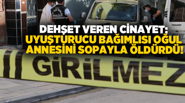 Dehşet veren cinayet: Uyuşturucu bağımlısı oğul annesini sopayla öldürdü!