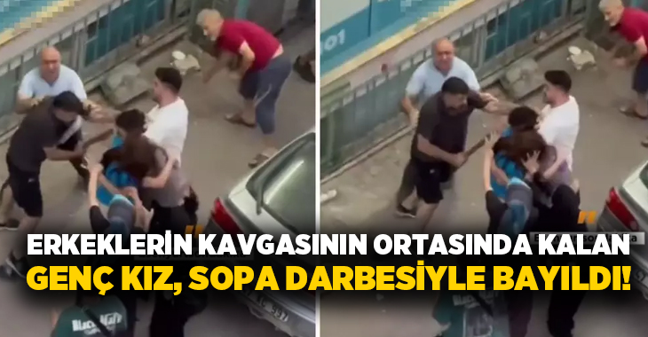 Erkeklerin kavgasının ortasında kalan genç kız, sopa darbesiyle bayıldı!