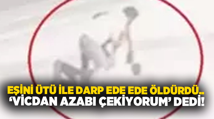 Eşini ütü ile darp ede ede öldürdü.. ‘Vicdan azabı çekiyorum’ dedi!