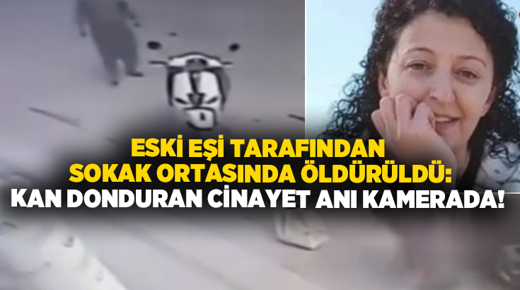 Eski eşi tarafından sokak ortasında öldürüldü: Kan donduran cinayet anı kamerada!