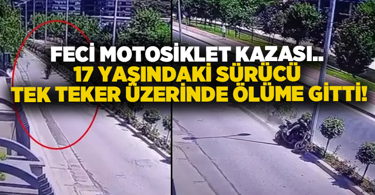 Feci motosiklet kazası.. 17 yaşındaki sürücü tek teker üzerinde ölüme gitti!