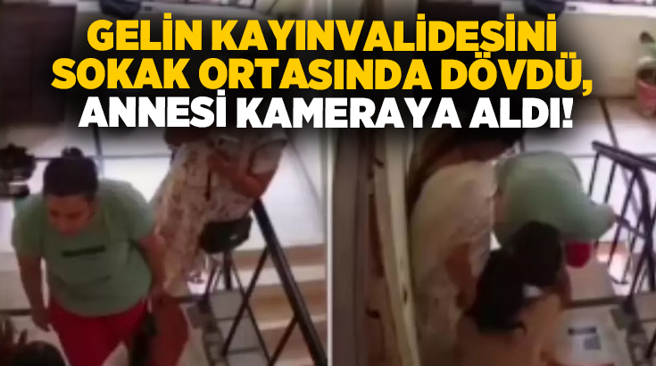 Gelin kayınvalidesini sokak ortasında dövdü, annesi kameraya aldı!
