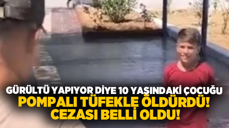 Gürültü yapıyor diye 10 yaşındaki çocuğu pompalı tüfekle öldürdü! Cezası belli oldu!