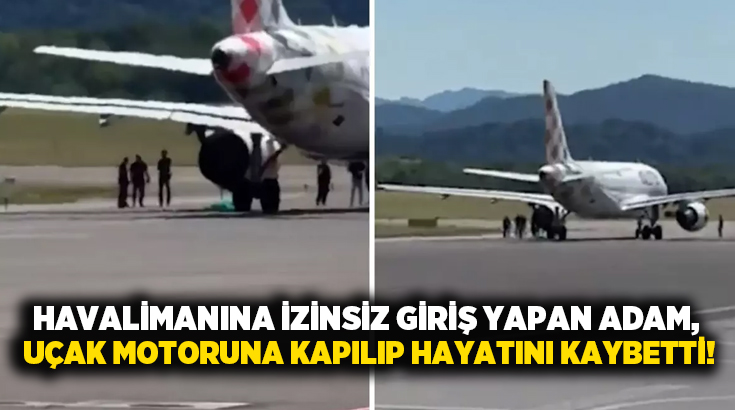 Havalimanına izinsiz giriş yapan adam, uçak motoruna kapılıp hayatını kaybetti!