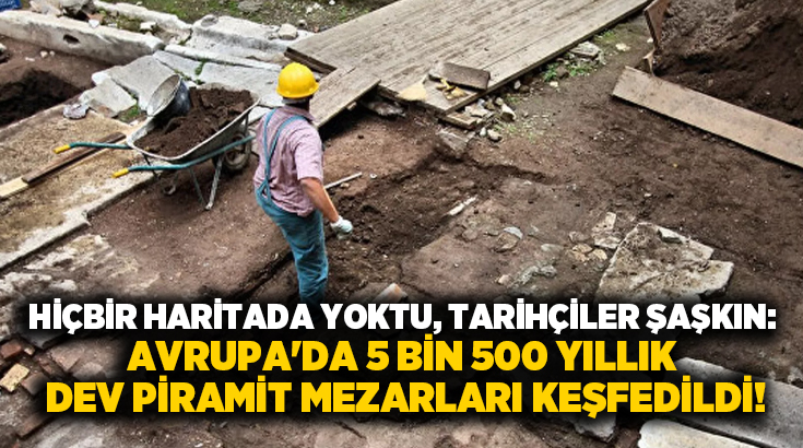 Hiçbir haritada yoktu, tarihçiler şaşkın: Avrupa’da 5 bin 500 yıllık dev piramit mezarları keşfedildi!