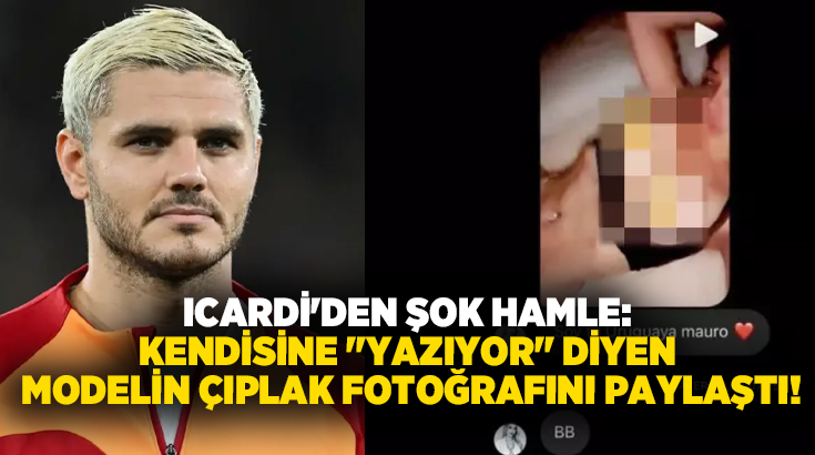 Icardi’den şok hamle: Kendisine “yazıyor” diyen modelin çıplak fotoğrafını paylaştı!