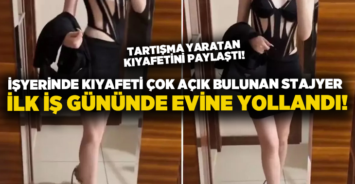 İşyerinde kıyafeti çok açık bulunan stajyer ilk iş gününde evine yollandı!