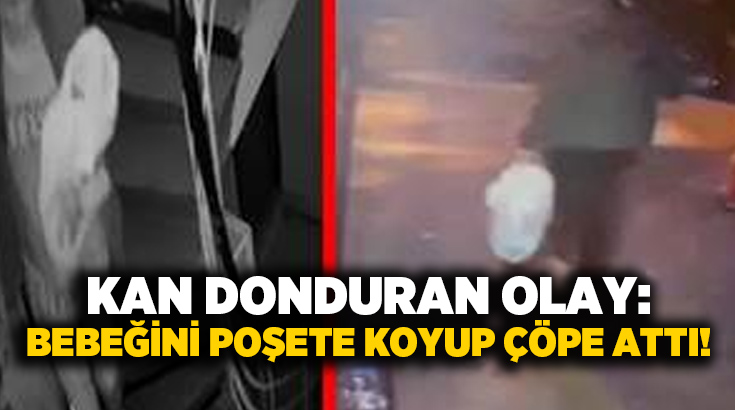 Kan donduran olay: Bebeğini poşete koyup çöpe attı!
