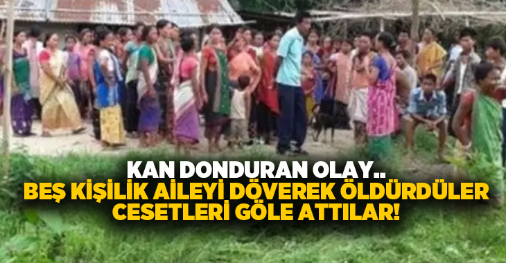 Kan donduran olay.. Beş kişilik aileyi döverek öldürdüler cesetleri göle attılar!