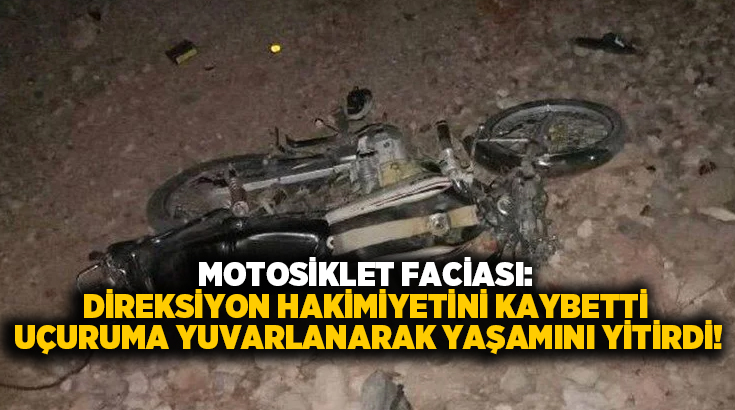 Motosiklet faciası: Direksiyon hakimiyetini kaybetti uçuruma yuvarlanarak yaşamını yitirdi!
