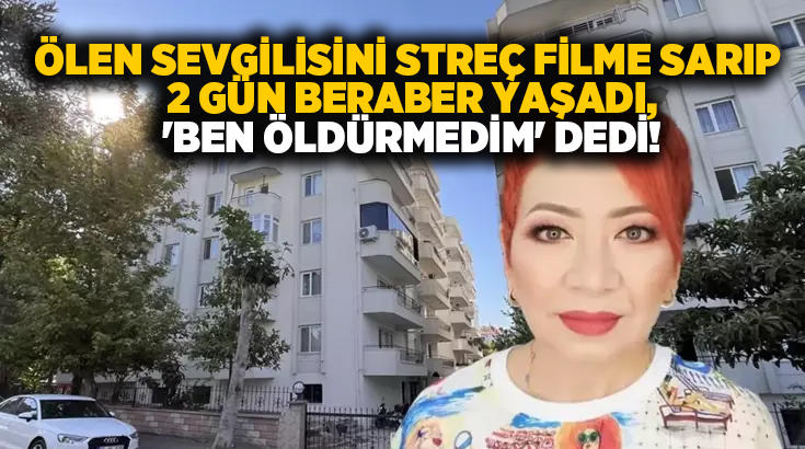 Ölen sevgilisini streç filme sarıp 2 gün beraber yaşadı, ‘Ben öldürmedim’ dedi!