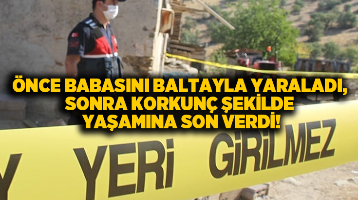 Önce babasını baltayla yaraladı, sonra korkunç şekilde yaşamına son verdi!
