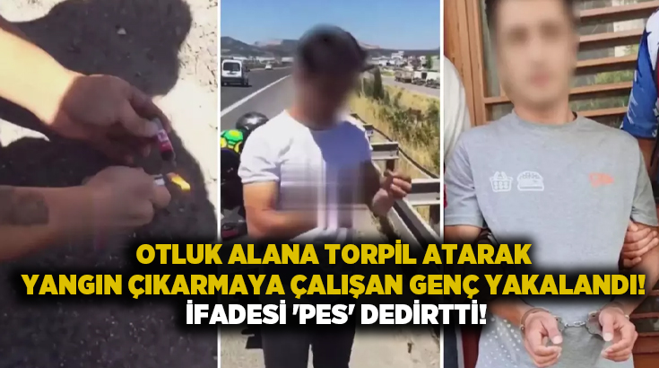 Otluk alana torpil atarak yangın çıkarmaya çalışan genç yakalandı! İfadesi ‘pes’ dedirtti!