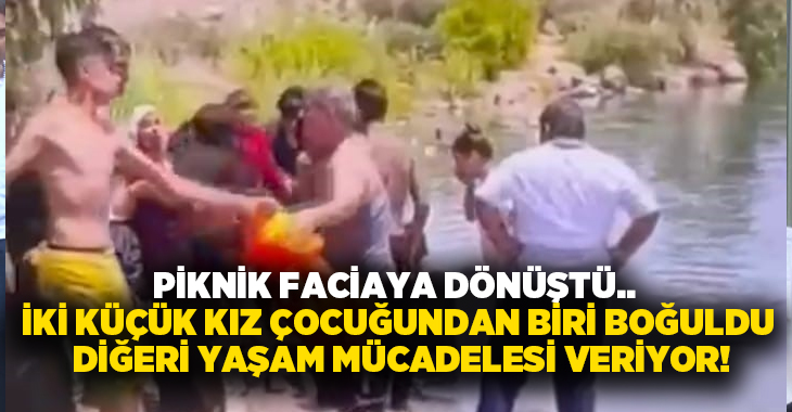 Piknik faciaya dönüştü.. İki küçük kız çocuğundan biri boğuldu diğeri yaşam mücadelesi veriyor!