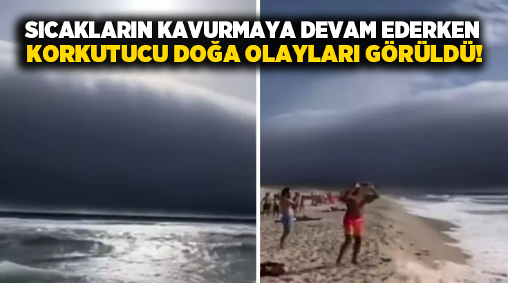 Sıcakların kavurmaya devam ederken korkutucu doğa olayları görüldü!