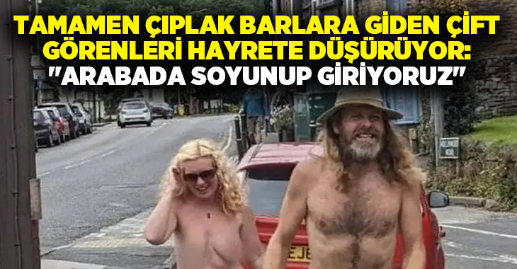 Tamamen çıplak barlara giden çift görenleri hayrete düşürüyor: “Arabada soyunup giriyoruz”