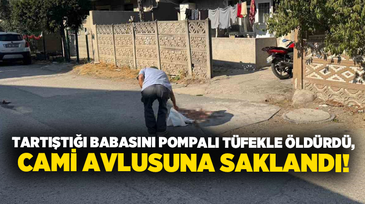 Tartıştığı babasını pompalı tüfekle öldürdü, cami avlusuna saklandı!