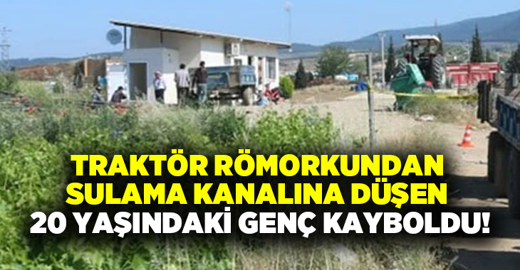 Traktör römorkundan sulama kanalına düşen 20 yaşındaki genç kayboldu!