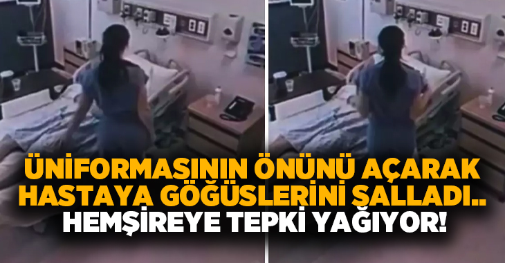 Üniformasının önünü açarak hastaya göğüslerini salladı.. Hemşireye tepki yağıyor!