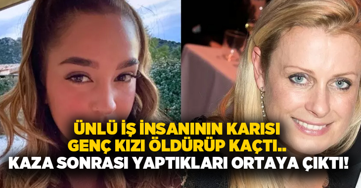 Ünlü iş insanının karısı genç kızı öldürüp kaçtı.. Kaza sonrası yaptıkları ortaya çıktı!