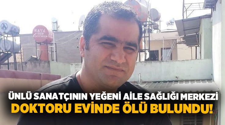 Ünlü sanatçının yeğeni aile sağlığı merkezi doktoru evinde ölü bulundu!