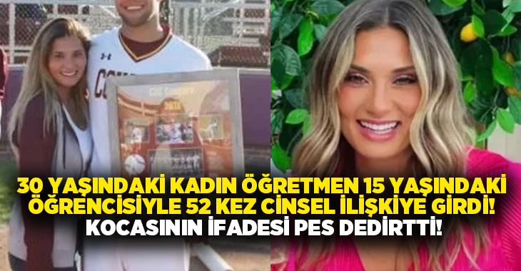 30 yaşındaki kadın öğretmen 15 yaşındaki öğrencisiyle 52 kez cinsel ilişkiye girdi! Kocasının ifadesi pes dedirtti!