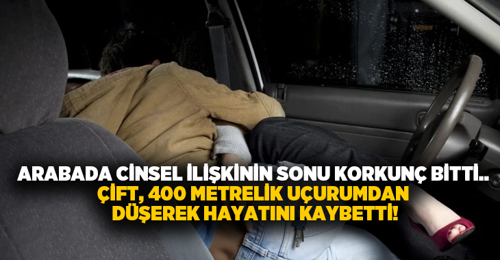 Arabada cinsel ilişkinin sonu korkunç bitti.. Çift, 400 metrelik uçurumdan düşerek hayatını kaybetti!