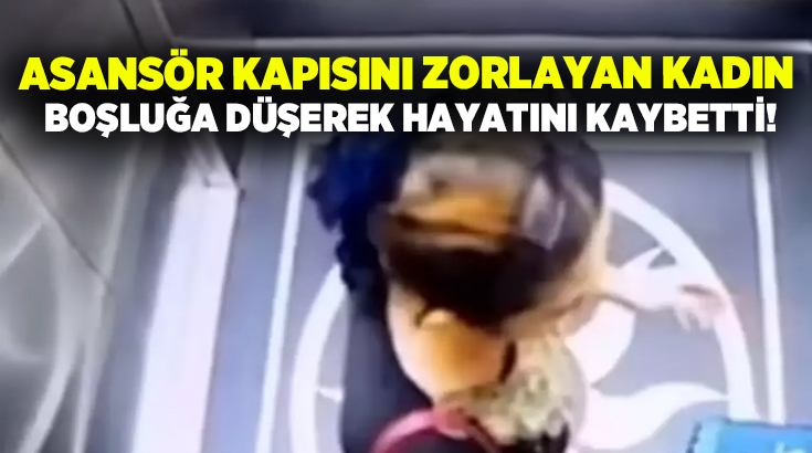 Asansör kapısını zorlayan kadın boşluğa düşerek hayatını kaybetti!