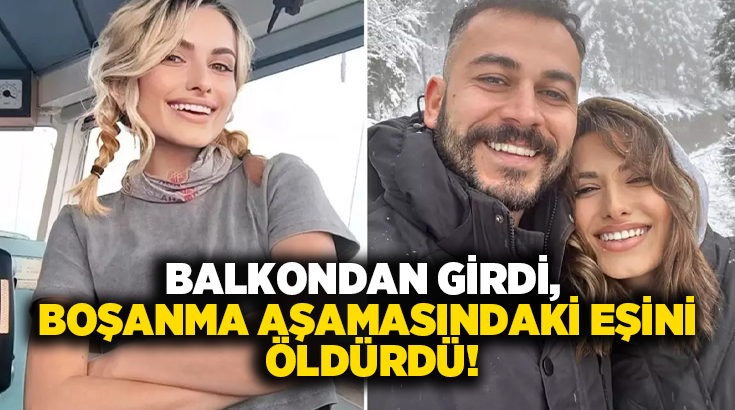 Balkondan girdi, boşanma aşamasındaki eşini öldürdü!
