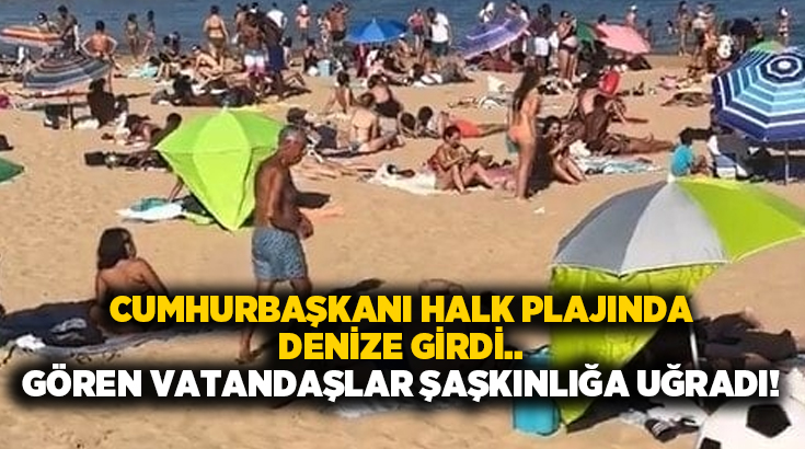 Cumhurbaşkanı halk plajında denize girdi.. Gören vatandaşlar şaşkınlığa uğradı!