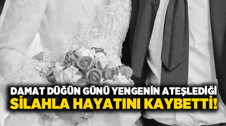 Damat düğün günü yengenin ateşlediği silahla hayatını kaybetti!
