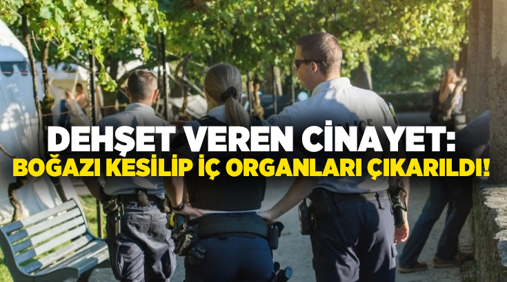 Dehşet veren cinayet: Boğazı kesilip iç organları çıkarıldı!