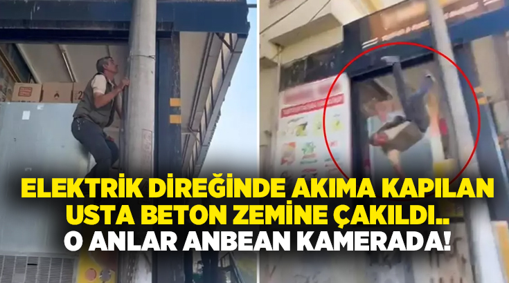 Elektrik direğinde akıma kapılan usta beton zemine çakıldı.. O anlar anbean kamerada!
