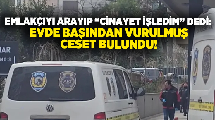 Emlakçıyı arayıp “cinayet işledim” dedi: Evde başından vurulmuş ceset bulundu!