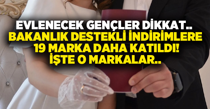 Evlenecek gençler dikkat.. Bakanlık destekli indirimlere 19 marka daha katıldı!