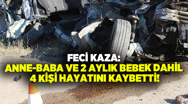 Feci Kaza: Anne-Baba ve 2 aylık bebek dahil 4 kişi hayatını kaybetti!