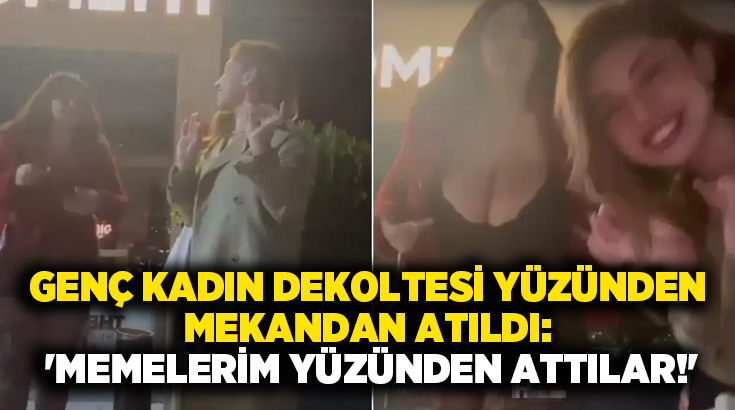 Genç kadın dekoltesi yüzünden mekandan atıldı: ‘Memelerim Yüzünden Attılar!’