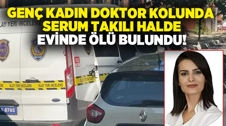 Genç kadın doktor kolunda serum takılı halde evinde ölü bulundu!