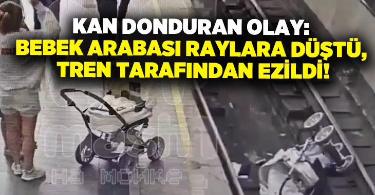 Kan donduran olay: Bebek arabası raylara düştü, tren tarafından ezildi!