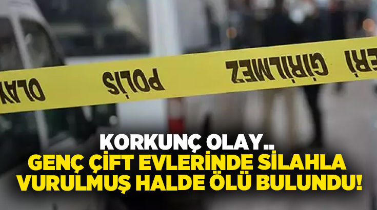 Korkunç olay.. Genç çift evlerinde silahla vurulmuş halde ölü bulundu!