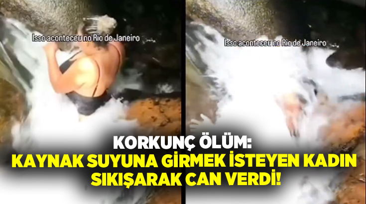 Korkunç ölüm: Kaynak suyuna girmek isteyen kadın sıkışarak can verdi!