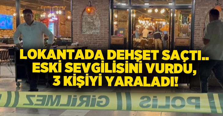 Lokantada dehşet saçtı.. Eski sevgilisini vurdu, 3 kişiyi yaraladı!