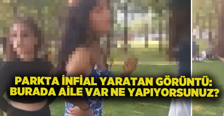 Parkta infial yaratan görüntü: Burada aile var ne yapıyorsunuz?
