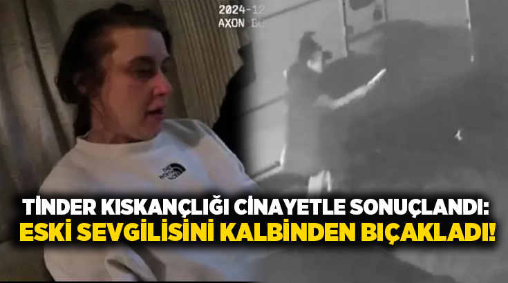 Tinder kıskançlığı cinayetle sonuçlandı: Eski sevgilisini kalbinden bıçakladı!