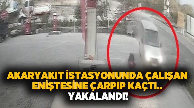 Akaryakıt istasyonunda çalışan eniştesine çarpıp kaçtı.. Yakalandı!