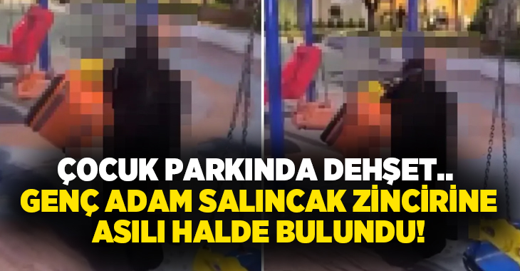 Çocuk parkında dehşet.. Genç adam salıncak zincirine asılı halde bulundu!