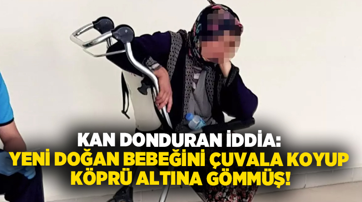 Kan donduran iddia: Yeni doğan bebeğini çuvala koyup köprü altına gömmüş!