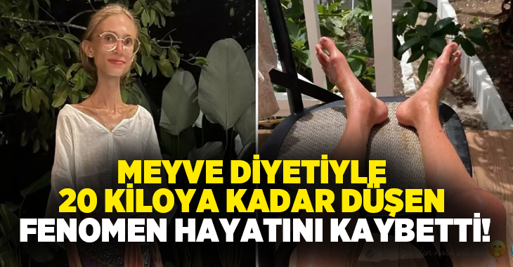 Meyve diyetiyle 20 kiloya kadar düşen fenomen hayatını kaybetti!