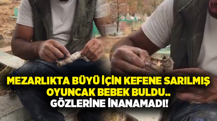 Mezarlıkta büyü için kefene sarılmış oyuncak bebek buldu.. Gözlerine inanamadı!